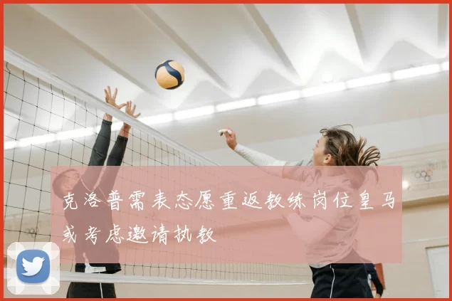 克洛普需表态愿重返教练岗位皇马或考虑邀请执教