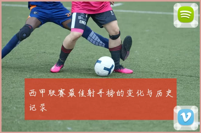 西甲联赛最佳射手榜的变化与历史记录