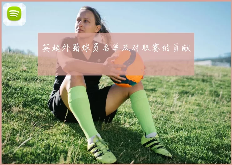 英超外籍球员名单及对联赛的贡献