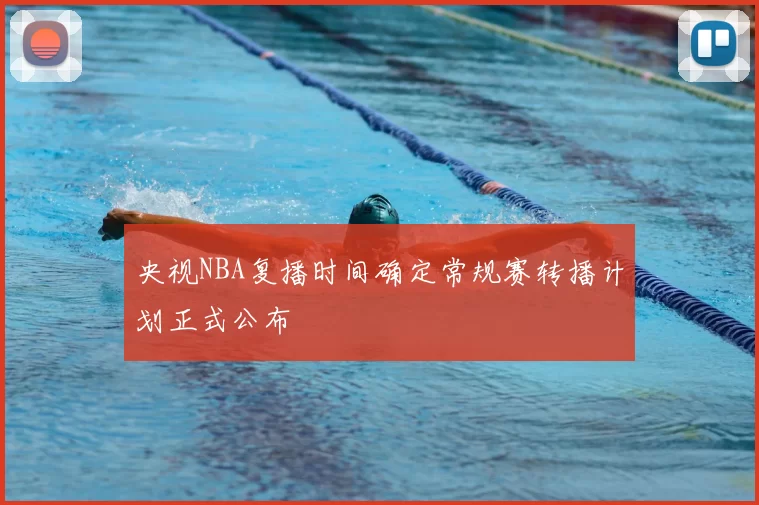 央视NBA复播时间确定常规赛转播计划正式公布