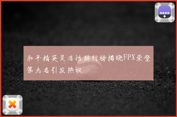 和平精英灵活性排行榜揭晓FPX荣登第九名引发热议