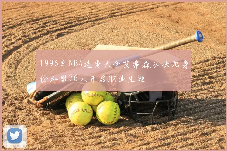 1996年NBA选秀大会艾弗森以状元身份加盟76人开启职业生涯