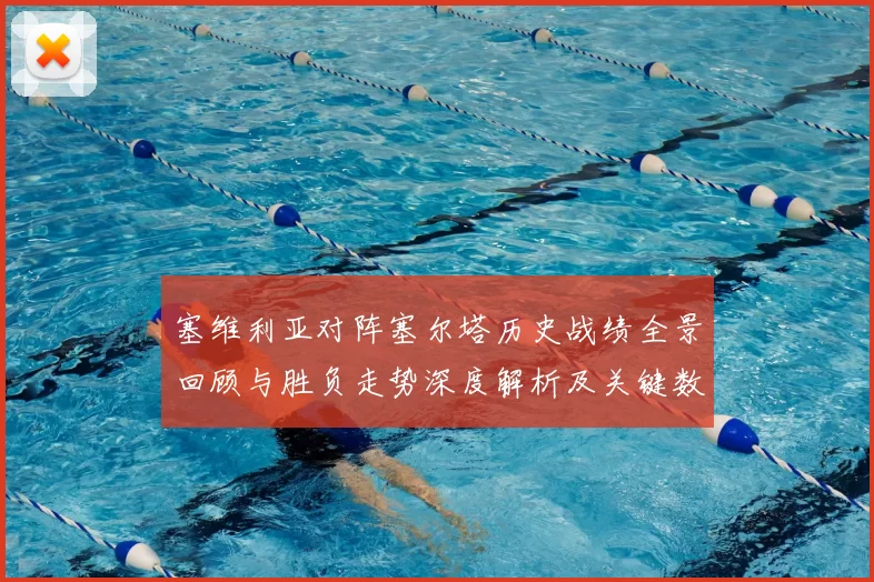 塞维利亚对阵塞尔塔历史战绩全景回顾与胜负走势深度解析及关键数据