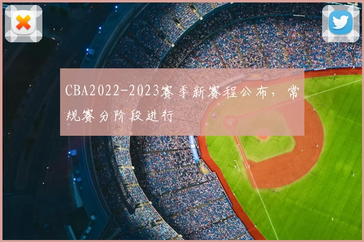 CBA2022-2023赛季新赛程公布，常规赛分阶段进行
