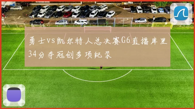 勇士vs凯尔特人总决赛G6直播库里34分夺冠创多项纪录