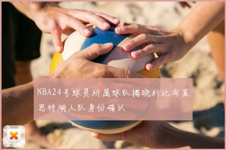 NBA24号球员所属球队揭晓科比布莱恩特湖人队身份确认