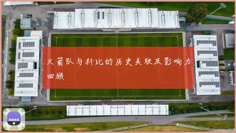 火箭队与科比的历史关联及影响力回顾