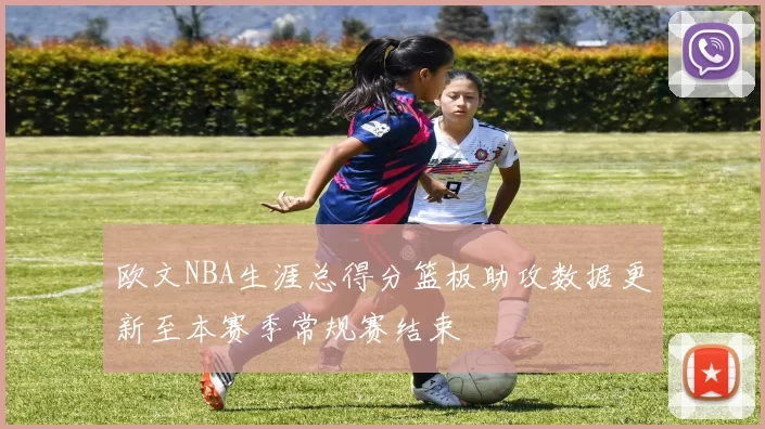 欧文NBA生涯总得分篮板助攻数据更新至本赛季常规赛结束