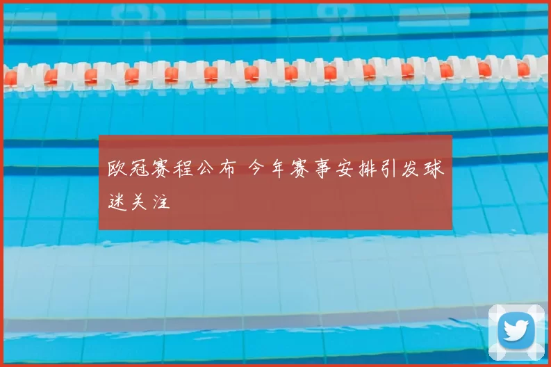 欧冠赛程公布 今年赛事安排引发球迷关注