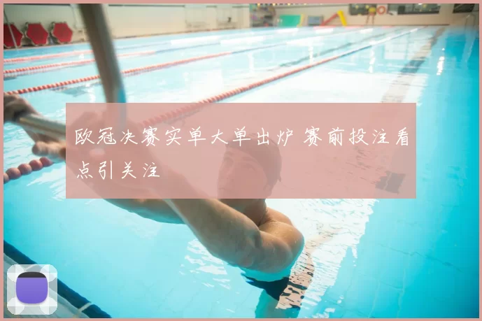 欧冠决赛实单大单出炉 赛前投注看点引关注