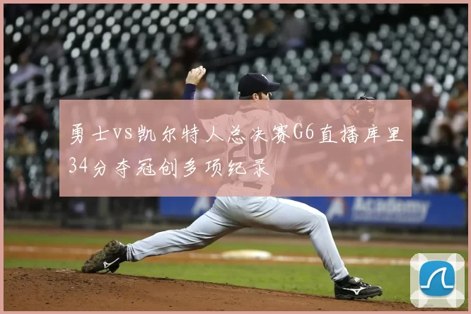 勇士vs凯尔特人总决赛G6直播库里34分夺冠创多项纪录