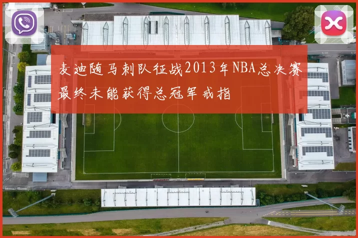 麦迪随马刺队征战2013年NBA总决赛最终未能获得总冠军戒指