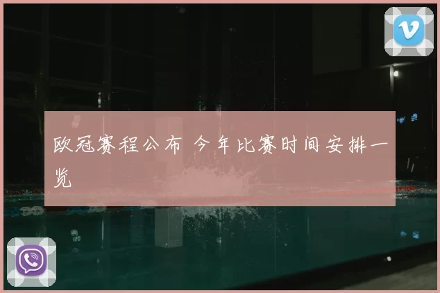 欧冠赛程公布 今年比赛时间安排一览