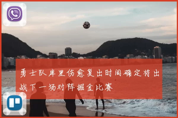 勇士队库里伤愈复出时间确定将出战下一场对阵掘金比赛