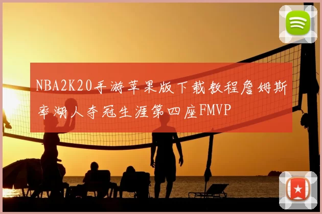 NBA2K20手游苹果版下载教程詹姆斯率湖人夺冠生涯第四座FMVP