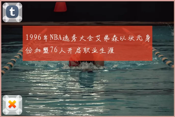 1996年NBA选秀大会艾弗森以状元身份加盟76人开启职业生涯