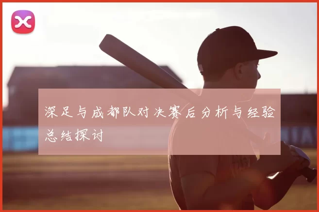 深足与成都队对决赛后分析与经验总结探讨