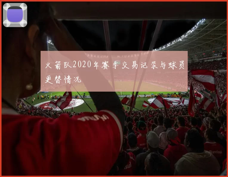 火箭队2020年赛季交易记录与球员更替情况