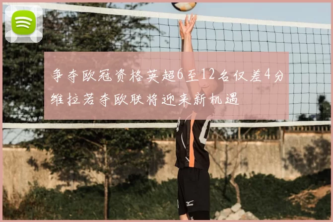 争夺欧冠资格英超6至12名仅差4分维拉若夺欧联将迎来新机遇