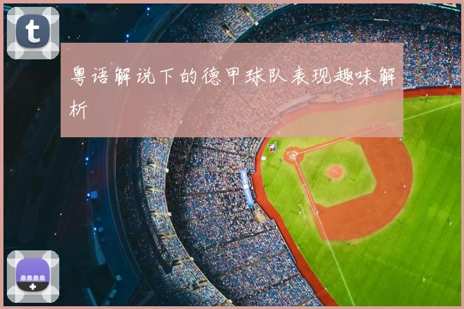 粤语解说下的德甲球队表现趣味解析