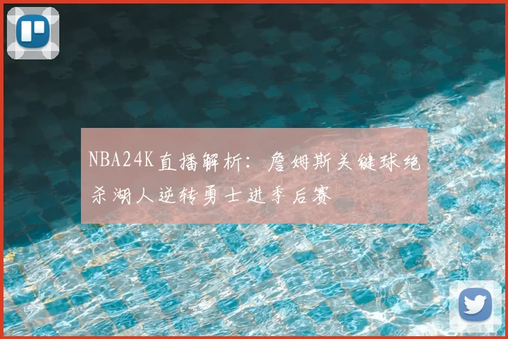 NBA24K直播解析：詹姆斯关键球绝杀湖人逆转勇士进季后赛