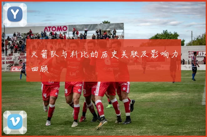 火箭队与科比的历史关联及影响力回顾