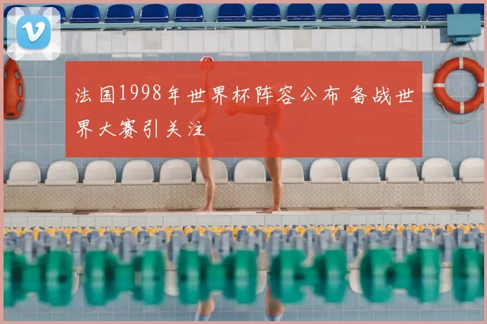 法国1998年世界杯阵容公布 备战世界大赛引关注