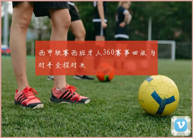 西甲联赛西班牙人360赛事回放 与对手全程对决
