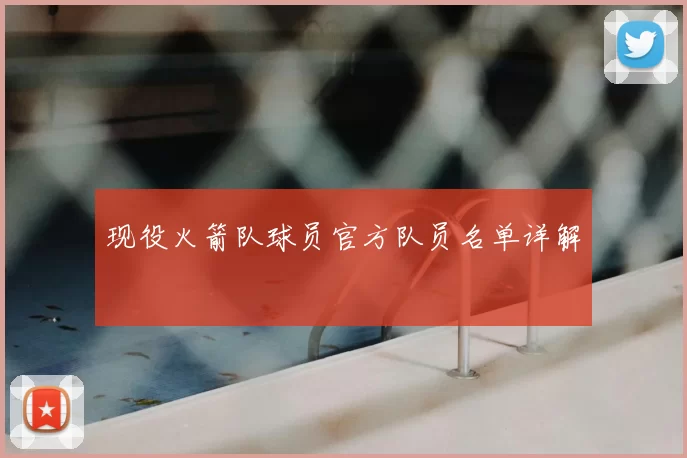 现役火箭队球员官方队员名单详解