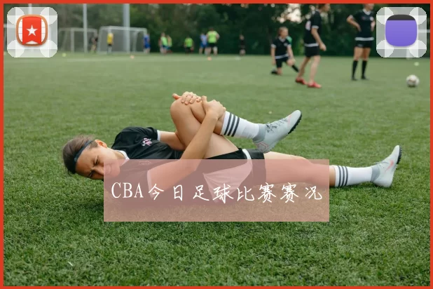 CBA今日足球比赛赛况