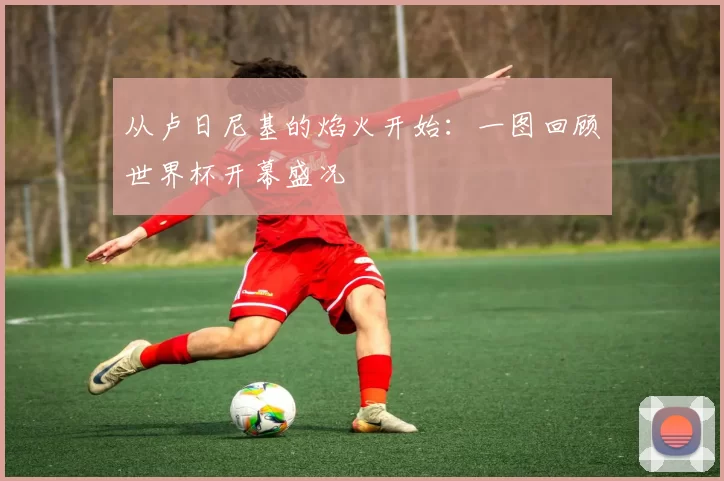 从卢日尼基的焰火开始:一图回顾世界杯开幕盛况